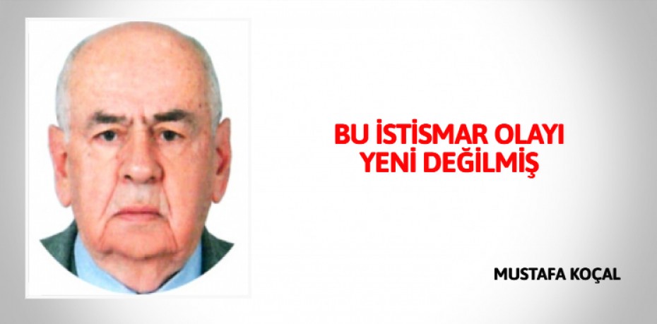 BU İSTİSMAR OLAYI YENİ DEĞİLMİŞ