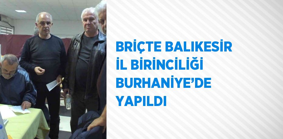 BRİÇTE BALIKESİR İL BİRİNCİLİĞİ BURHANİYE’DE YAPILDI