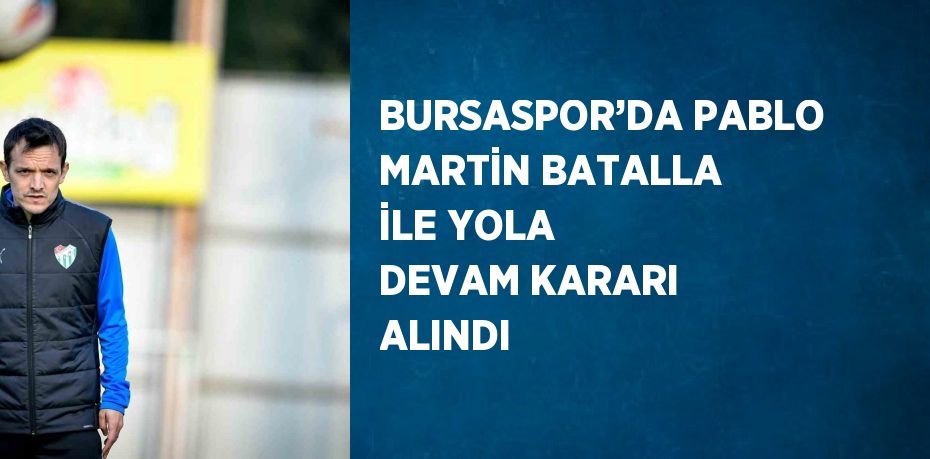 BURSASPOR’DA PABLO MARTİN BATALLA İLE YOLA DEVAM KARARI ALINDI