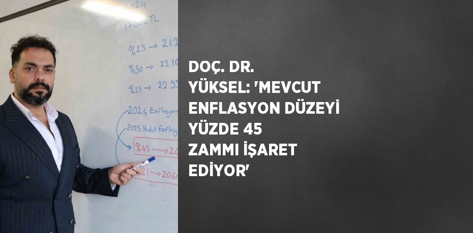 DOÇ. DR. YÜKSEL: 'MEVCUT ENFLASYON DÜZEYİ YÜZDE 45 ZAMMI İŞARET EDİYOR'