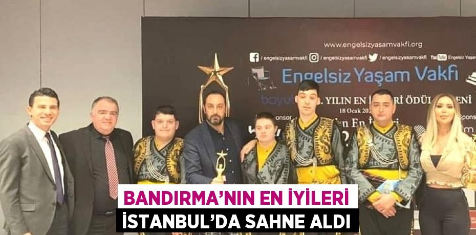 BANDIRMA’NIN EN İYİLERİ İSTANBUL’DA SAHNE ALDI