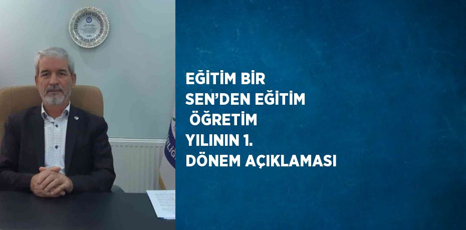 EĞİTİM BİR SEN’DEN EĞİTİM  ÖĞRETİM YILININ 1. DÖNEM AÇIKLAMASI