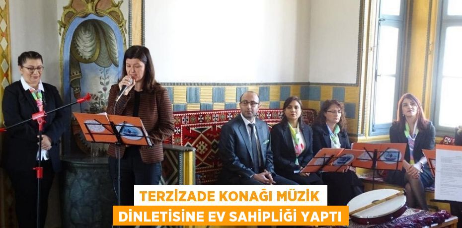 TERZİZADE KONAĞI MÜZİK DİNLETİSİNE EV SAHİPLİĞİ YAPTI