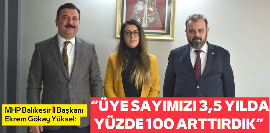 “ÜYE SAYIMIZI 3,5 YILDA YÜZDE 100 ARTTIRDIK”