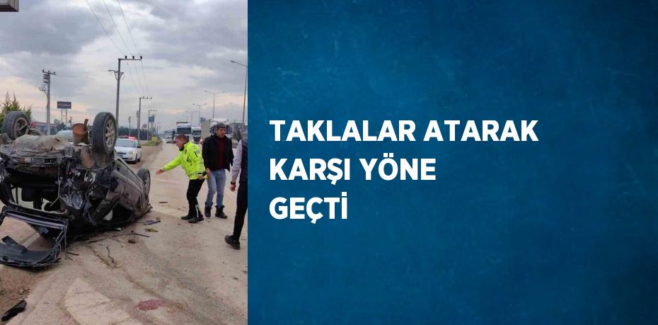 TAKLALAR ATARAK KARŞI YÖNE GEÇTİ