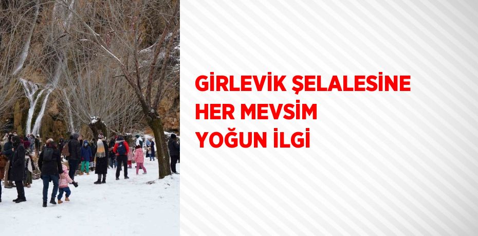 GİRLEVİK ŞELALESİNE HER MEVSİM YOĞUN İLGİ