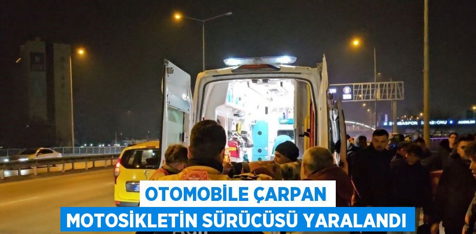 OTOMOBİLE ÇARPAN MOTOSİKLETİN SÜRÜCÜSÜ YARALANDI