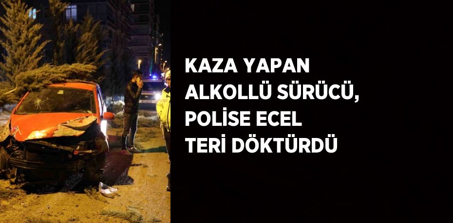 KAZA YAPAN ALKOLLÜ SÜRÜCÜ, POLİSE ECEL TERİ DÖKTÜRDÜ