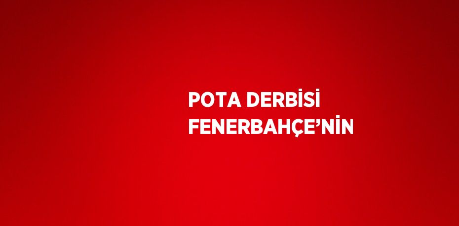 POTA DERBİSİ FENERBAHÇE’NİN