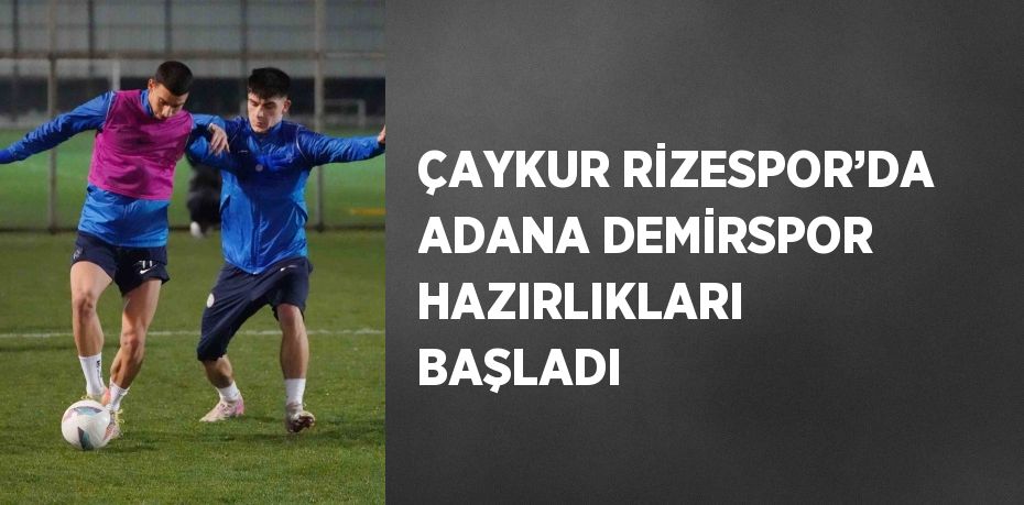 ÇAYKUR RİZESPOR’DA ADANA DEMİRSPOR HAZIRLIKLARI BAŞLADI