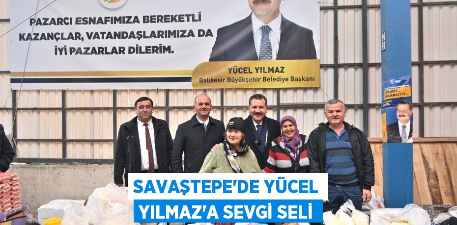 Savaştepe’de Yücel Yılmaz’a sevgi seli