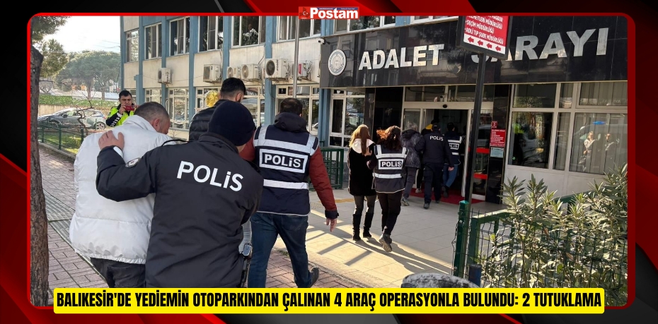 Balıkesir'de yediemin otoparkından çalınan 4 araç operasyonla bulundu: 2 tutuklama