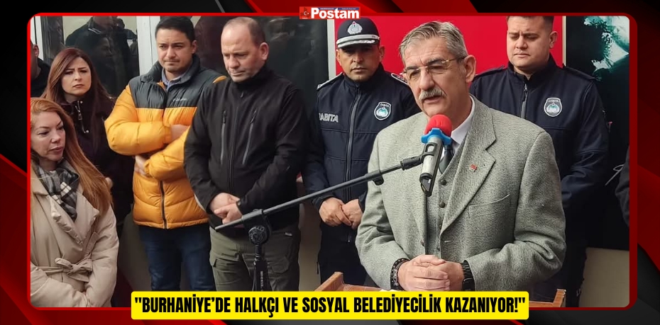 &quot;BURHANİYE’DE HALKÇI VE SOSYAL BELEDİYECİLİK KAZANIYOR!&quot;