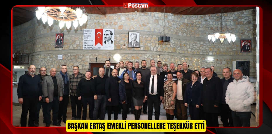 BAŞKAN ERTAŞ EMEKLİ PERSONELLERE TEŞEKKÜR ETTİ