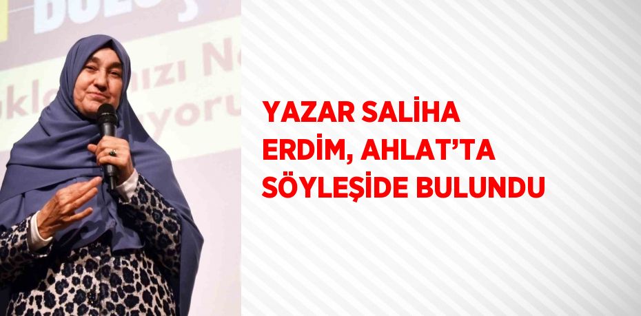 YAZAR SALİHA ERDİM, AHLAT’TA SÖYLEŞİDE BULUNDU