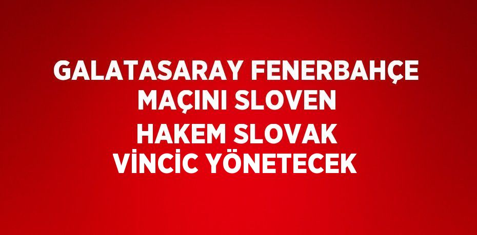 GALATASARAY FENERBAHÇE MAÇINI SLOVEN HAKEM SLOVAK VİNCİC YÖNETECEK