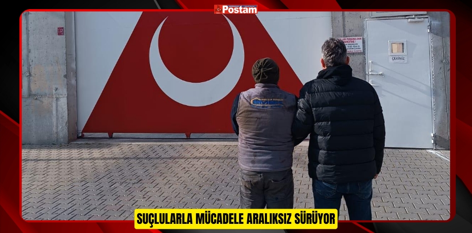 SUÇLULARLA MÜCADELE ARALIKSIZ SÜRÜYOR