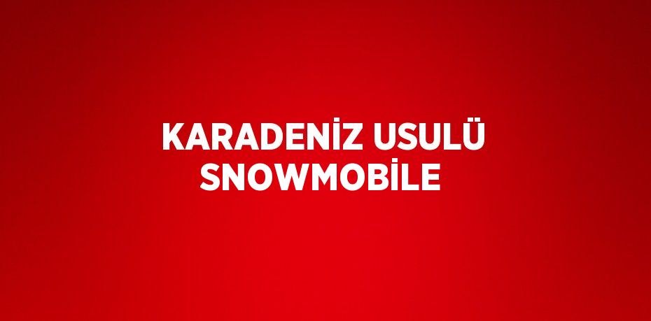 KARADENİZ USULÜ SNOWMOBİLE