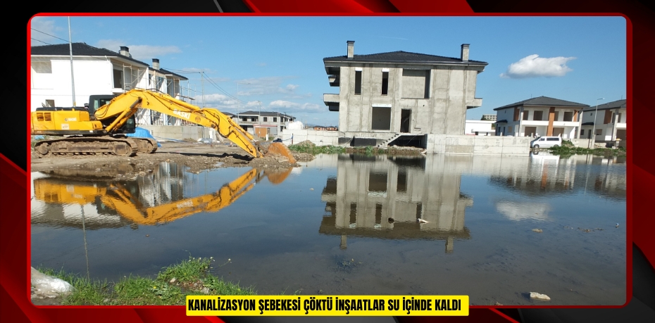 Kanalizasyon şebekesi çöktü inşaatlar su içinde kaldı