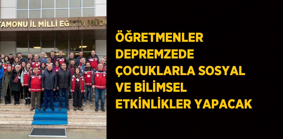 ÖĞRETMENLER DEPREMZEDE ÇOCUKLARLA SOSYAL VE BİLİMSEL ETKİNLİKLER YAPACAK