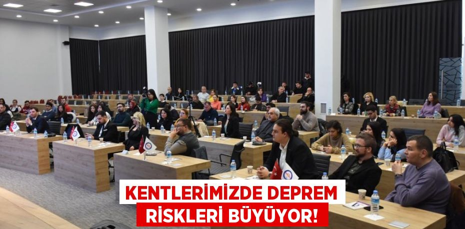 KENTLERİMİZDE DEPREM  RİSKLERİ BÜYÜYOR!