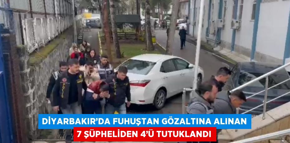 DİYARBAKIR’DA FUHUŞTAN GÖZALTINA ALINAN 7 ŞÜPHELİDEN 4’Ü TUTUKLANDI