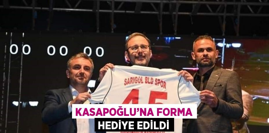 KASAPOĞLU’NA FORMA HEDİYE EDİLDİ