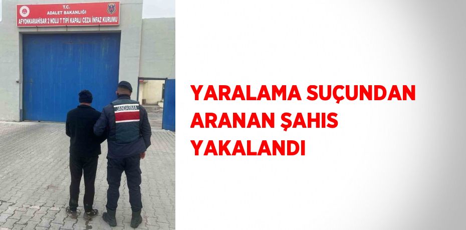 YARALAMA SUÇUNDAN ARANAN ŞAHIS YAKALANDI