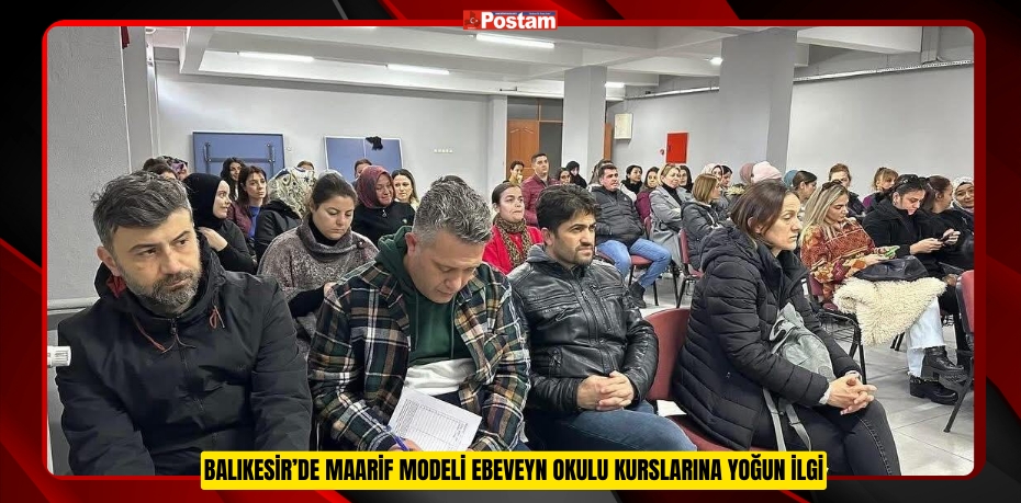 BALIKESİR’DE MAARİF MODELİ EBEVEYN OKULU KURSLARINA YOĞUN İLGİ