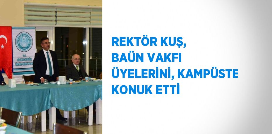 REKTÖR KUŞ, BAÜN VAKFI ÜYELERİNİ, KAMPÜSTE KONUK ETTİ