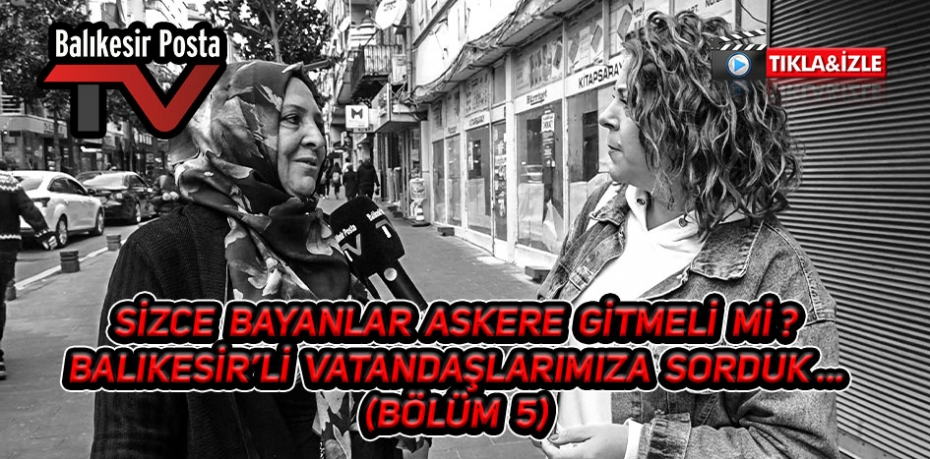 Sizce bayanlar askere gitmeli mi ? (Bölüm 5)