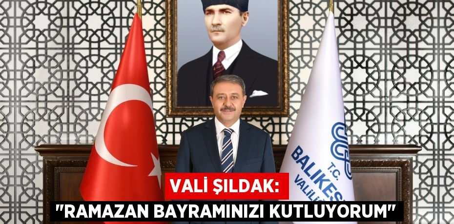 Vali Şıldak: "Ramazan Bayramınızı kutluyorum"