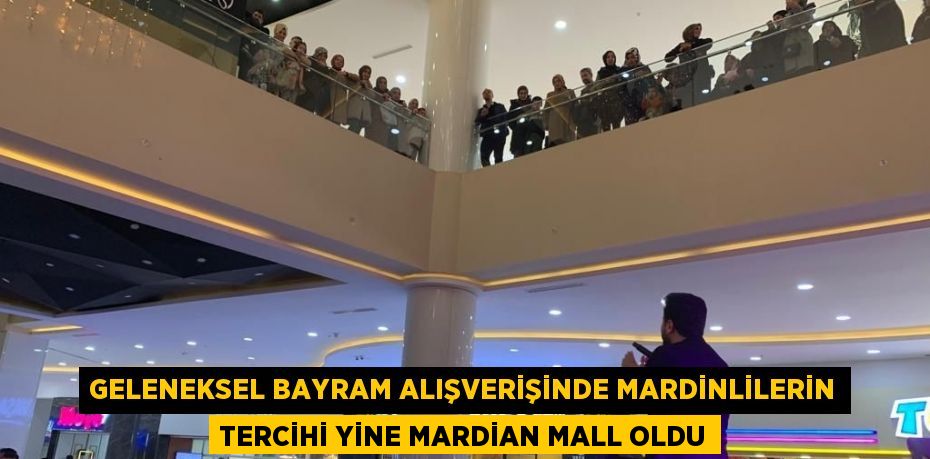 GELENEKSEL BAYRAM ALIŞVERİŞİNDE MARDİNLİLERİN TERCİHİ YİNE MARDİAN MALL OLDU