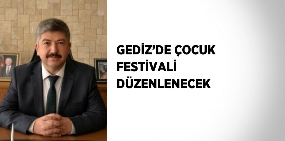 GEDİZ’DE ÇOCUK FESTİVALİ DÜZENLENECEK