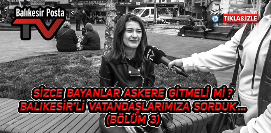 Sizce bayanlar askere gitmeli mi ? (Bölüm 3)