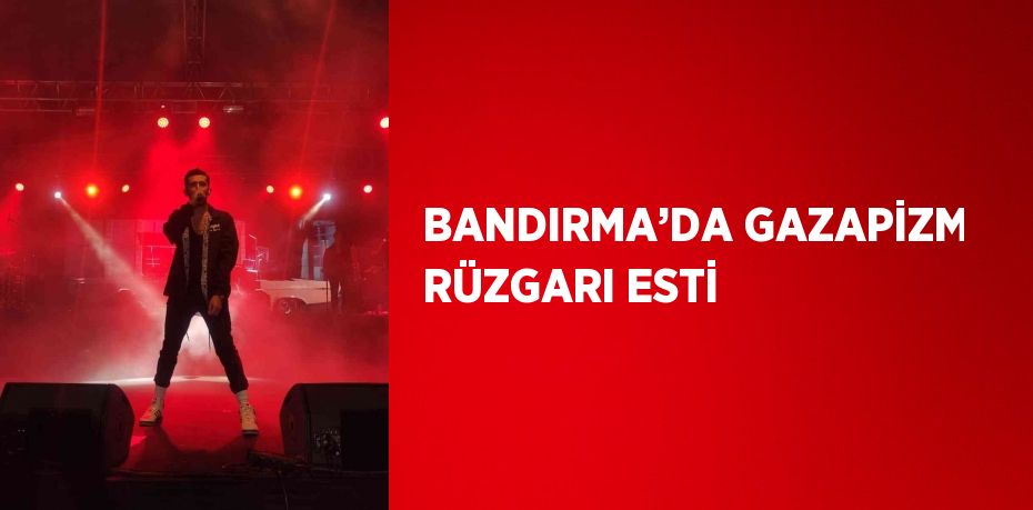 BANDIRMA’DA GAZAPİZM RÜZGARI ESTİ