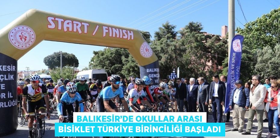 BALIKESİR’DE OKULLAR ARASI BİSİKLET TÜRKİYE BİRİNCİLİĞİ BAŞLADI