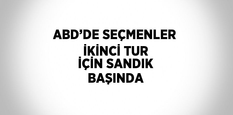 ABD’DE SEÇMENLER İKİNCİ TUR İÇİN SANDIK BAŞINDA