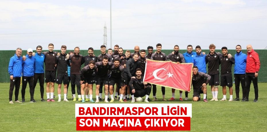 Bandırmaspor ligin son maçına çıkıyor