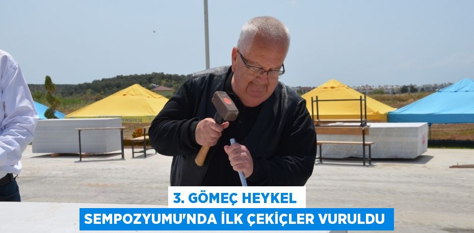3. Gömeç Heykel Sempozyumu'nda ilk çekiçler vuruldu
