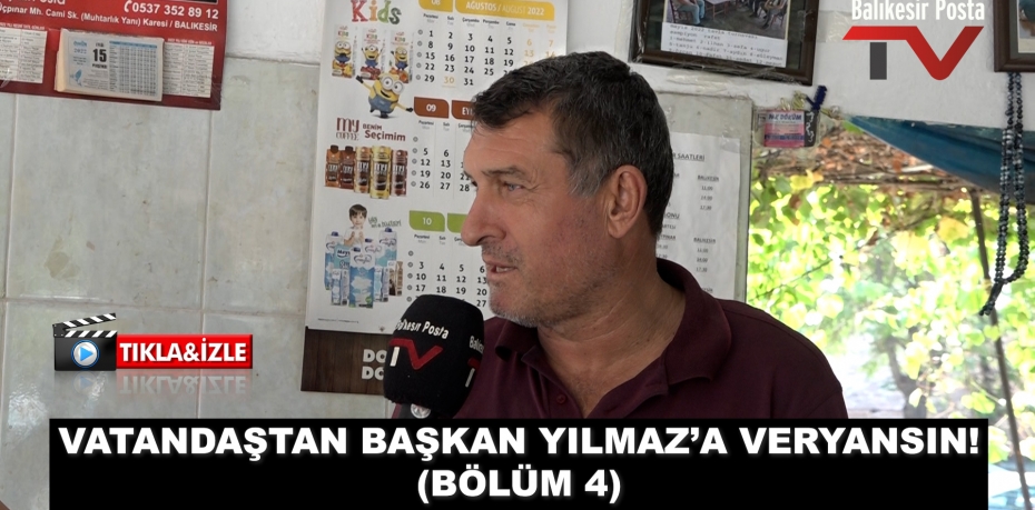 VATANDAŞTAN BAŞKAN YILMAZ’A VERYANSIN! (BÖLÜM 4)