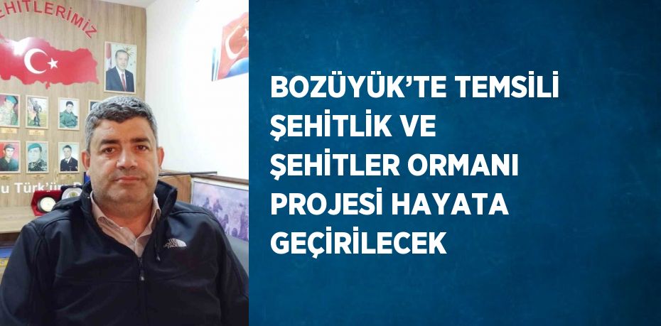 BOZÜYÜK’TE TEMSİLİ ŞEHİTLİK VE ŞEHİTLER ORMANI PROJESİ HAYATA GEÇİRİLECEK