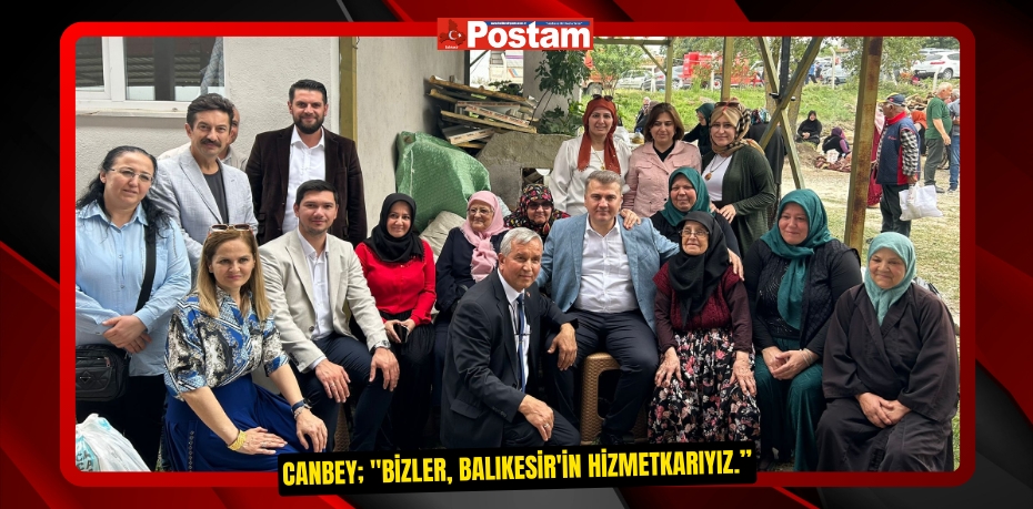 Canbey; &quot;Bizler, Balıkesir'in hizmetkarıyız.”