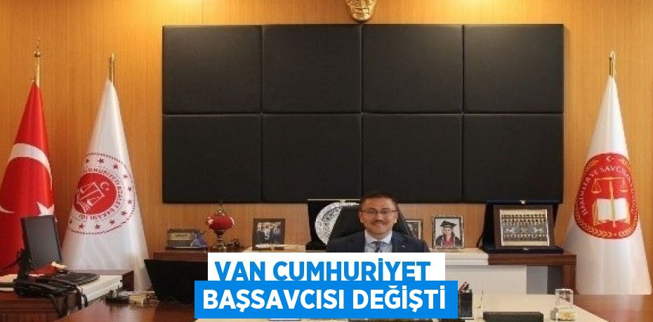 VAN CUMHURİYET BAŞSAVCISI DEĞİŞTİ