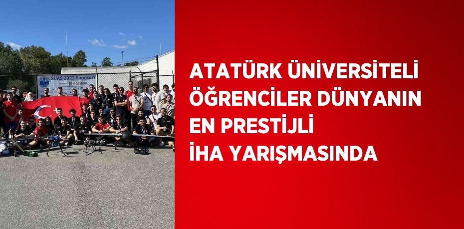 ATATÜRK ÜNİVERSİTELİ ÖĞRENCİLER DÜNYANIN EN PRESTİJLİ İHA YARIŞMASINDA