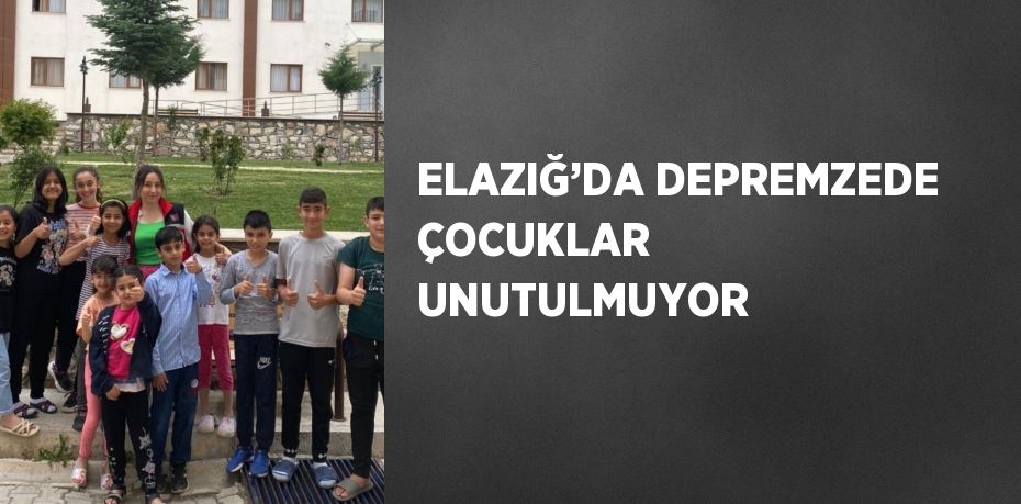 ELAZIĞ’DA DEPREMZEDE ÇOCUKLAR UNUTULMUYOR