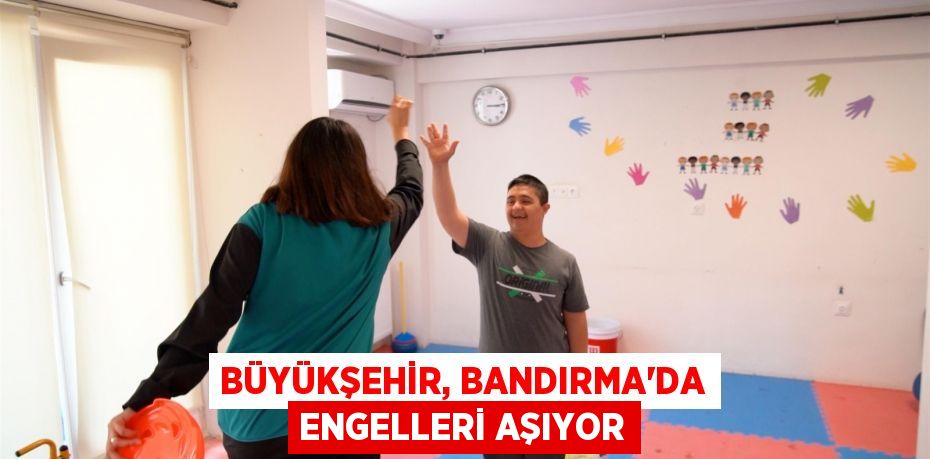 Büyükşehir, Bandırma’da engelleri aşıyor