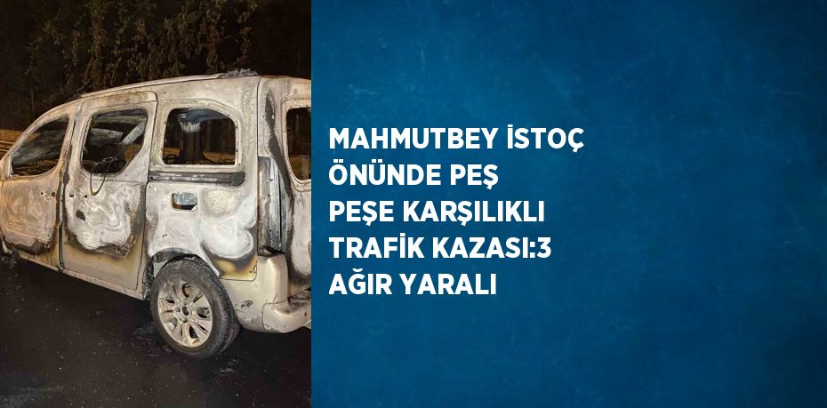 MAHMUTBEY İSTOÇ ÖNÜNDE PEŞ PEŞE KARŞILIKLI TRAFİK KAZASI:3 AĞIR YARALI