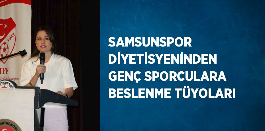 SAMSUNSPOR DİYETİSYENİNDEN GENÇ SPORCULARA BESLENME TÜYOLARI