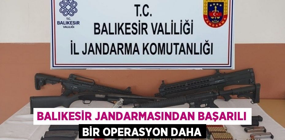 BALIKESİR JANDARMASINDAN BAŞARILI BİR OPERASYON DAHA